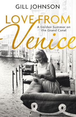 Love From Venice: A golden summer on the Grand Canal by Gill Johnson