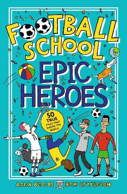 Football School Epic Heroes: 50 true tales that shook the world book