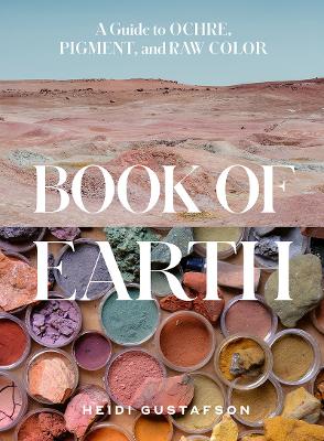 Book of Earth: A Guide to Ochre, Pigment, and Raw Color book