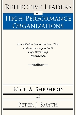 Reflective Leaders and High-Performance Organizations: How Effective Leaders Balance Task and Relationship to Build High Performing Organizations by Nick A Shepherd