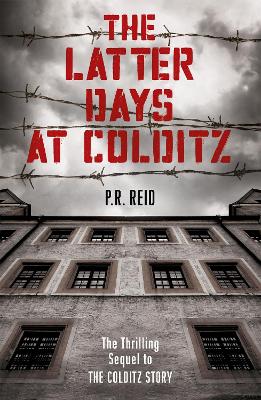 Latter Days at Colditz by P R Reid