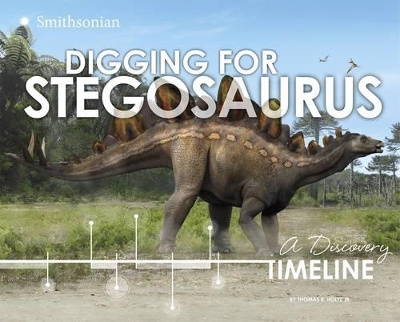 Digging for Stegosaurus: A Discovery Timeline by Thomas R. Holtz Jr.