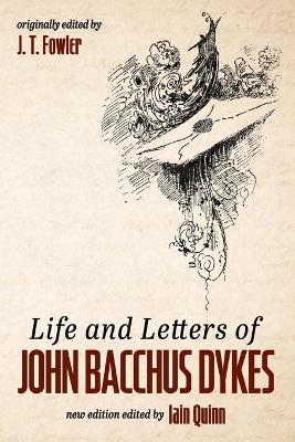 Life and Letters of John Bacchus Dykes by J T Fowler