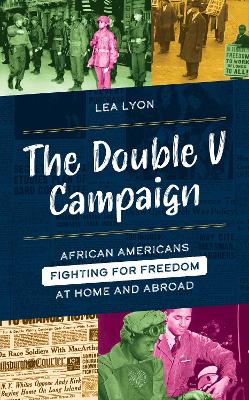 The Double V Campaign: African Americans Fighting for Freedom at Home and Abroad by Lea Lyon