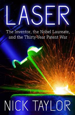 Laser: The Inventor, the Nobel Laureate, and the Thirty-Year Patent War book