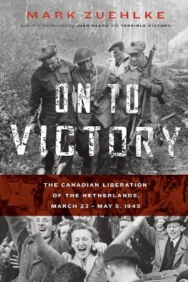 On to Victory: The Canadian Liberation of the Netherlands, March 23-May 5, 1945 book