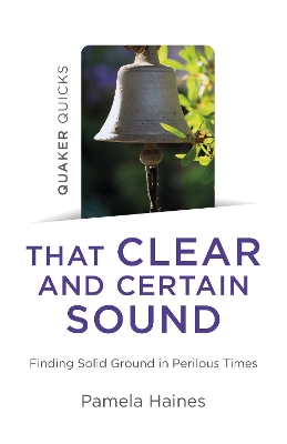 Quaker Quicks - That Clear and Certain Sound: Finding Solid Ground in Perilous Times book