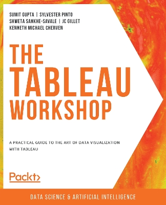 The The Tableau Workshop: A practical guide to the art of data visualization with Tableau by Sumit Gupta