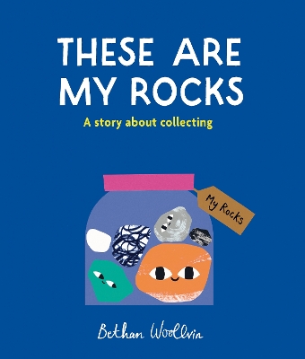 These Are My Rocks: A story about collecting by Bethan Woollvin