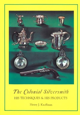 The Colonial Silversmith: His Techniques and His Products book