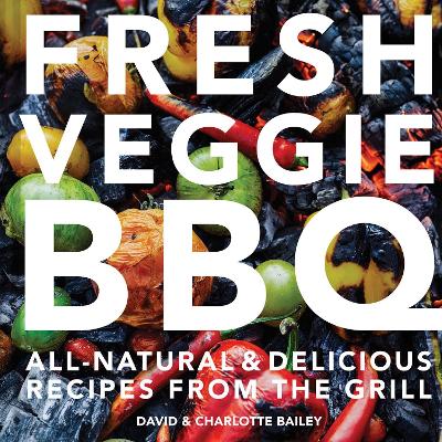 Fresh Veggie BBQ: All-natural & delicious recipes from the grill book