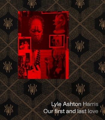 Lyle Ashton Harris: Our First and Last Love book
