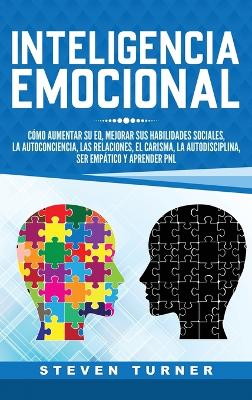 Inteligencia Emocional: Cómo aumentar su EQ, mejorar sus habilidades sociales, la autoconciencia, las relaciones, el carisma, la autodisciplina, ser empático y aprender PNL book