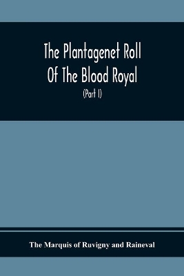 The Plantagenet Roll Of The Blood Royal, Being A Complete Table Of All The Descendants Now Living Of Edward Iii., King Of England The Vortimer Percy Volume; Containing The Descendants Of Lady Elizabeth Percy Mortime (Part I) book