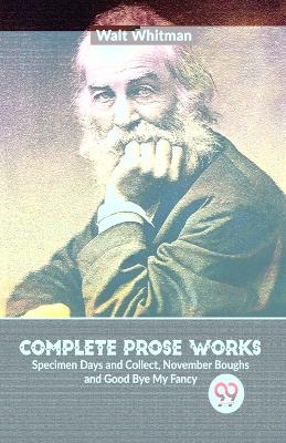 Complete Prose Works Specimen Days and Collect, November Boughs and Good Bye My Fancy by Walt Whitman