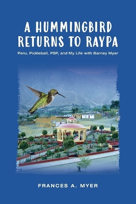 A Hummingbird Returns to Raypa: Peru, Pickleball, PSP, and My Life with Barney Myer book