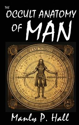 The Occult Anatomy of Man: To Which Is Added a Treatise on Occult Masonry book