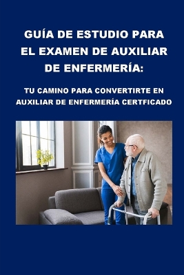 Guía de estudio para el examen de auxiliar de enfermería: Tu camino para convertirte en auxiliar de enfermería certificado book