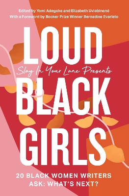Loud Black Girls: 20 Black Women Writers Ask: What’s Next? by Yomi Adegoke