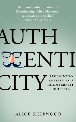 Authenticity: Reclaiming Reality in a Counterfeit Culture by Alice Sherwood