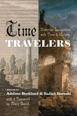 Time Travelers: Victorian Encounters with Time and History by Adelene Buckland