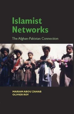 Islamist Networks: The Afghan-Pakistan Connection by Mariam Abou Zahab