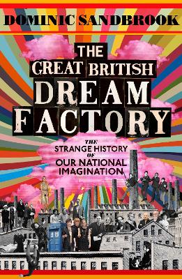 The The Great British Dream Factory: The Strange History of Our National Imagination by Dominic Sandbrook