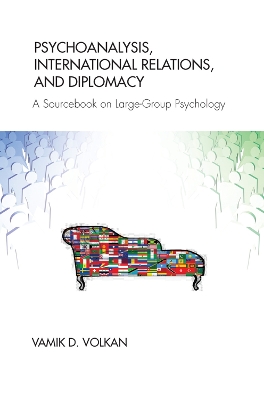 Psychoanalysis, International Relations, and Diplomacy: A Sourcebook on Large-Group Psychology book