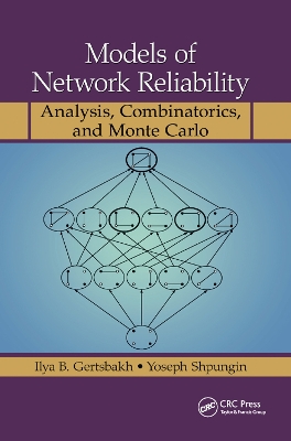 Models of Network Reliability: Analysis, Combinatorics, and Monte Carlo by Ilya B. Gertsbakh