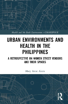 Urban Environments and Health in the Philippines: A Retrospective on Women Street Vendors and their Spaces by Mary Anne Alabanza Akers