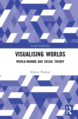 Visualising Worlds: World-Making and Social Theory book
