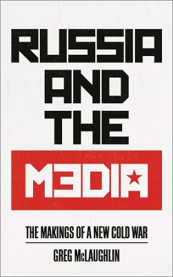 Russia and the Media: The Makings of a New Cold War book