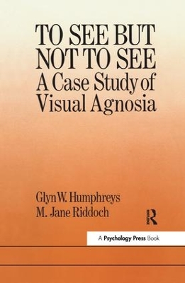 To See But Not To See: A Case Study Of Visual Agnosia by University of London; M. Jane Riddoch North East London Polytechnic. Glyn W. Humphreys Birkbeck College