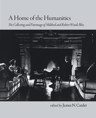 Home of the Humanities - The Collecting and Patronage of Mildred and Robert Woods Bliss book