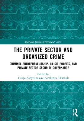 The Private Sector and Organized Crime: Criminal Entrepreneurship, Illicit Profits, and Private Sector Security Governance book