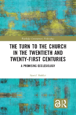 The Turn to The Church in The Twentieth and Twenty-First Centuries: A Promising Ecclesiology by Sjoerd Mulder