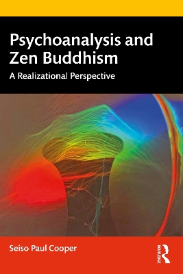 Psychoanalysis and Zen Buddhism: A Realizational Perspective by Seiso Paul Cooper