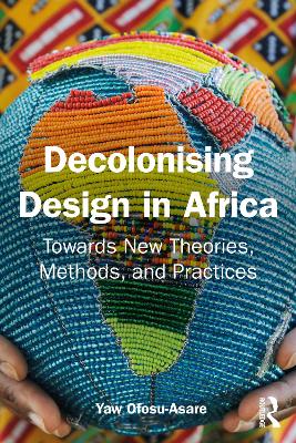 Decolonising Design in Africa: Towards New Theories, Methods, and Practices book