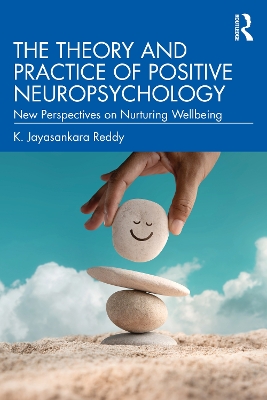The Theory and Practice of Positive Neuropsychology: New Perspectives on Nurturing Wellbeing by K. Jayasankara Reddy