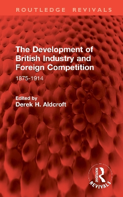 The Development of British Industry and Foreign Competition: 1875-1914 by Derek H. Aldcroft
