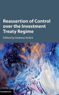 Reassertion of Control over the Investment Treaty Regime by Andreas Kulick