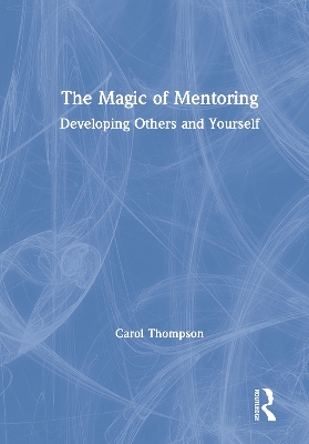 The Magic of Mentoring: Developing Others and Yourself book