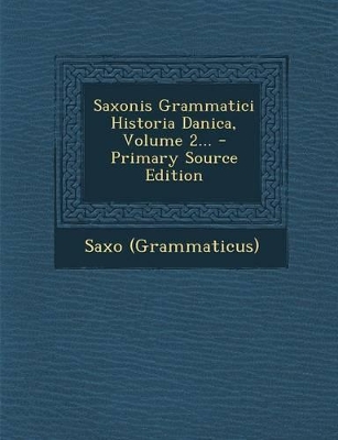 Saxonis Grammatici Historia Danica, Volume 2... - Primary Source Edition by Saxo (Grammaticus)