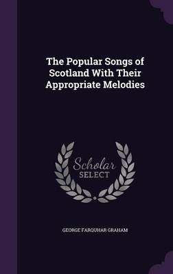 The Popular Songs of Scotland With Their Appropriate Melodies book