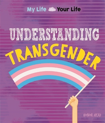 My Life, Your Life: Understanding Transgender by Honor Head
