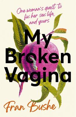 My Broken Vagina: One Woman's Quest to Fix Her Sex Life, and Yours book