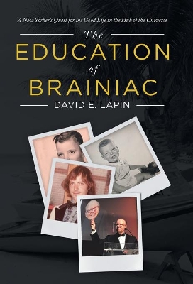 The Education of Brainiac: A New Yorker's Quest for the Good Life in the Hub of the Universe by David E Lapin