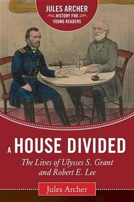 A A House Divided: The Lives of Ulysses S. Grant and Robert E. Lee by Jules Archer