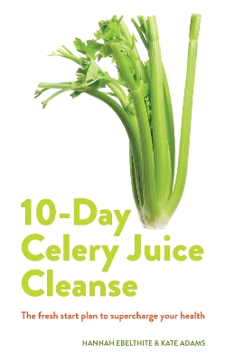 10-day Celery Juice Cleanse: The fresh start plan to supercharge your health book