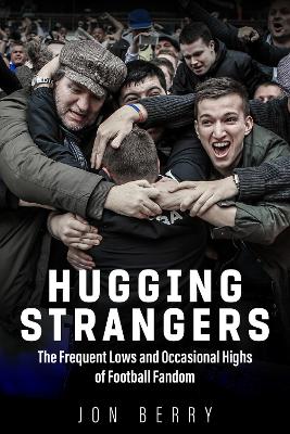Hugging Strangers: The Frequent Lows and Occasional Highs of Football Fandom book